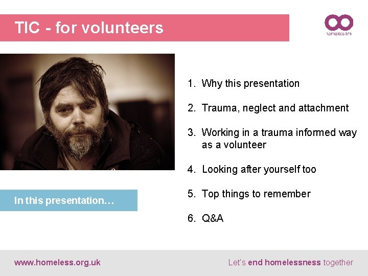 TIC - for volunteers 1. Why this presentation 2. Trauma, neglect and attachment 3.