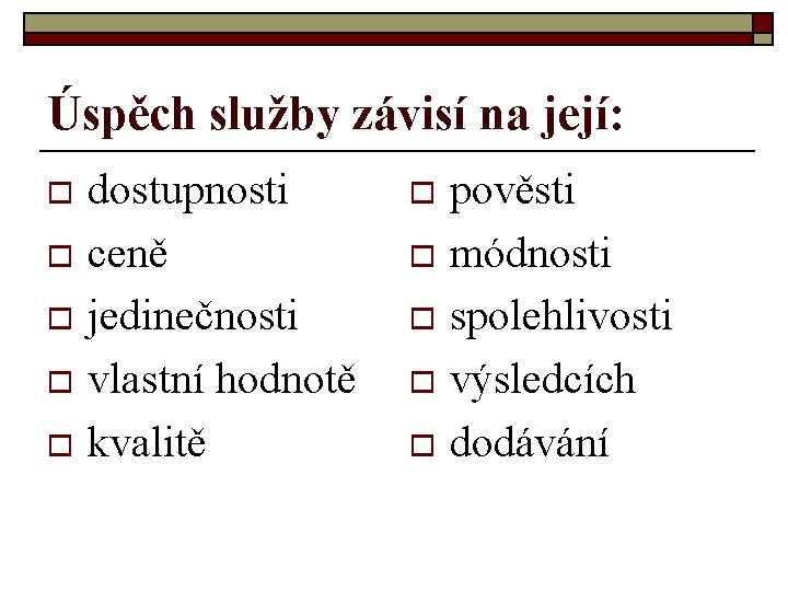 Úspěch služby závisí na její: dostupnosti o ceně o jedinečnosti o vlastní hodnotě o