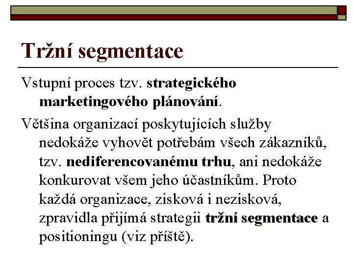 Tržní segmentace Vstupní proces tzv. strategického marketingového plánování. Většina organizací poskytujících služby nedokáže vyhovět