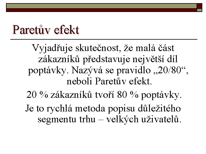 Paretův efekt Vyjadřuje skutečnost, že malá část zákazníků představuje největší díl poptávky. Nazývá se