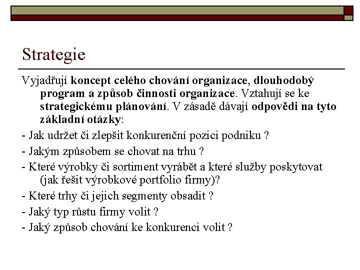 Strategie Vyjadřují koncept celého chování organizace, dlouhodobý program a způsob činnosti organizace. Vztahují se