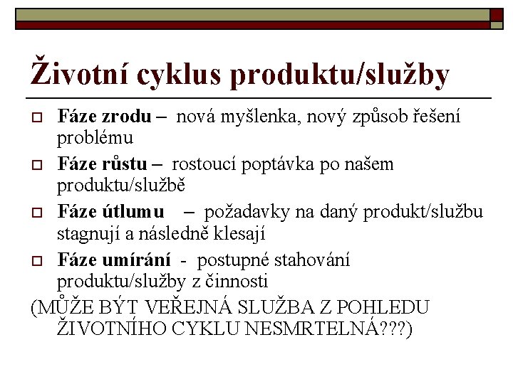 Životní cyklus produktu/služby Fáze zrodu – nová myšlenka, nový způsob řešení problému o Fáze