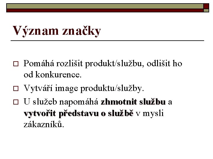 Význam značky o o o Pomáhá rozlišit produkt/službu, odlišit ho od konkurence. Vytváří image