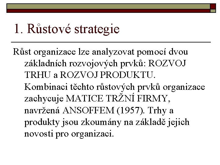 1. Růstové strategie Růst organizace lze analyzovat pomocí dvou základních rozvojových prvků: ROZVOJ TRHU