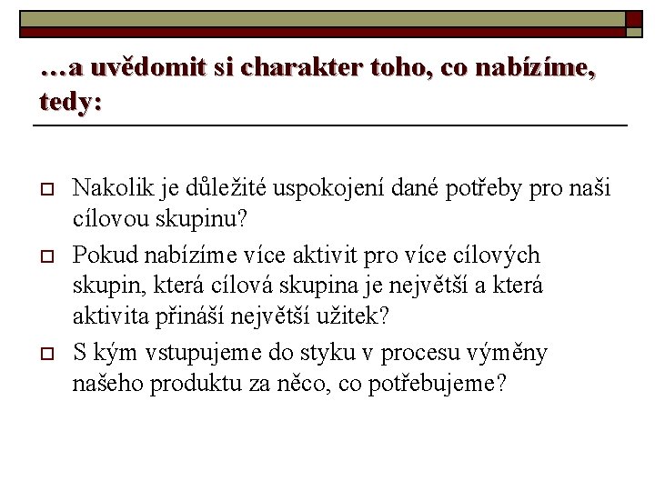 …a uvědomit si charakter toho, co nabízíme, tedy: o o o Nakolik je důležité