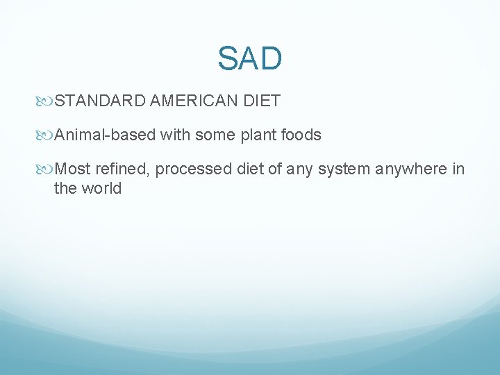 SAD STANDARD AMERICAN DIET Animal-based with some plant foods Most refined, processed diet of