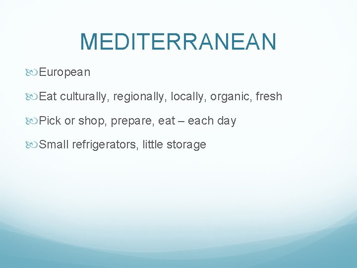 MEDITERRANEAN European Eat culturally, regionally, locally, organic, fresh Pick or shop, prepare, eat –