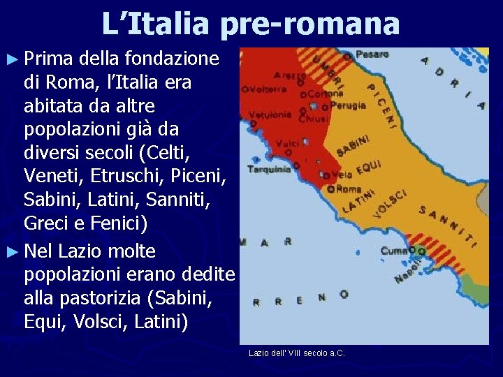 L’Italia pre-romana ► Prima della fondazione di Roma, l’Italia era abitata da altre popolazioni