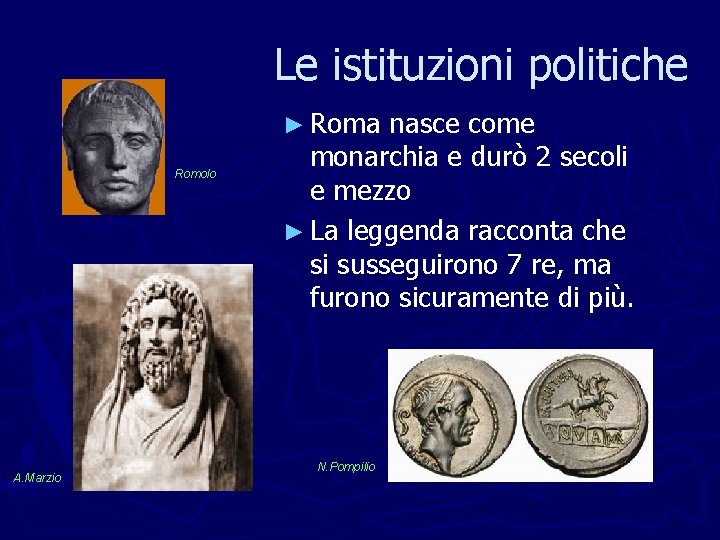Le istituzioni politiche ► Roma Romolo A. Marzio nasce come monarchia e durò 2