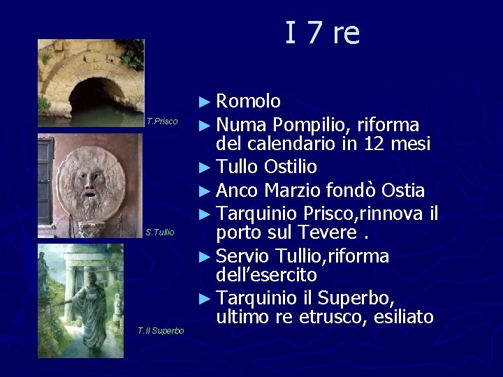 I 7 re T. Prisco S. Tullio T. Il Superbo ► Romolo ► Numa
