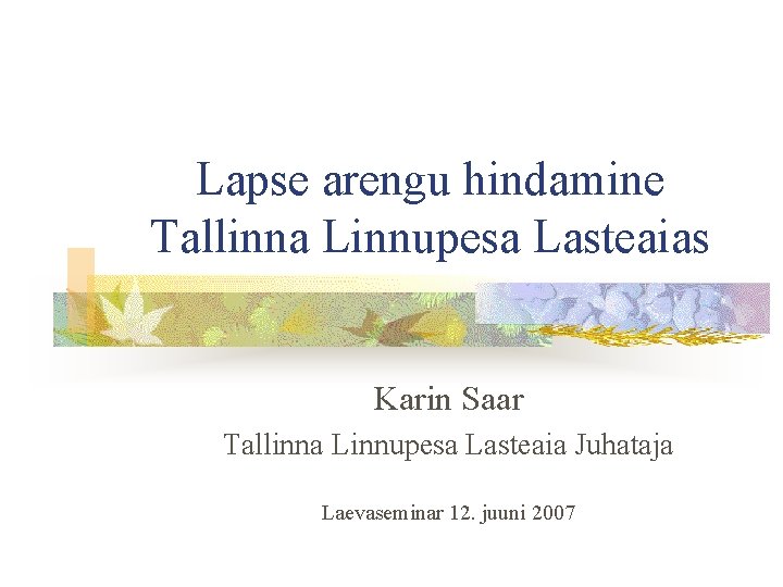 Lapse arengu hindamine Tallinna Linnupesa Lasteaias Karin Saar Tallinna Linnupesa Lasteaia Juhataja Laevaseminar 12.