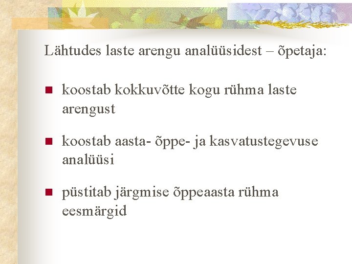 Lähtudes laste arengu analüüsidest – õpetaja: n koostab kokkuvõtte kogu rühma laste arengust n Lähtudes laste arengu analüüsidest – õpetaja: n koostab kokkuvõtte kogu rühma laste arengust n
