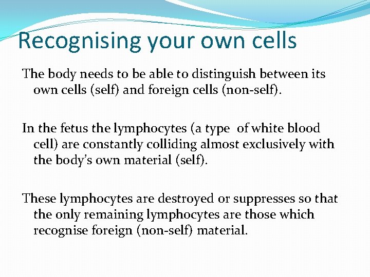 Recognising your own cells The body needs to be able to distinguish between its