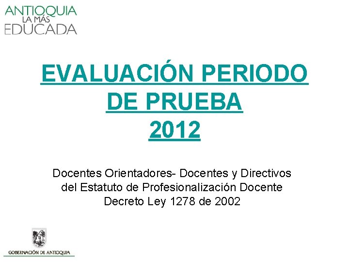 EVALUACIÓN PERIODO DE PRUEBA 2012 Docentes Orientadores- Docentes y Directivos del Estatuto de Profesionalización