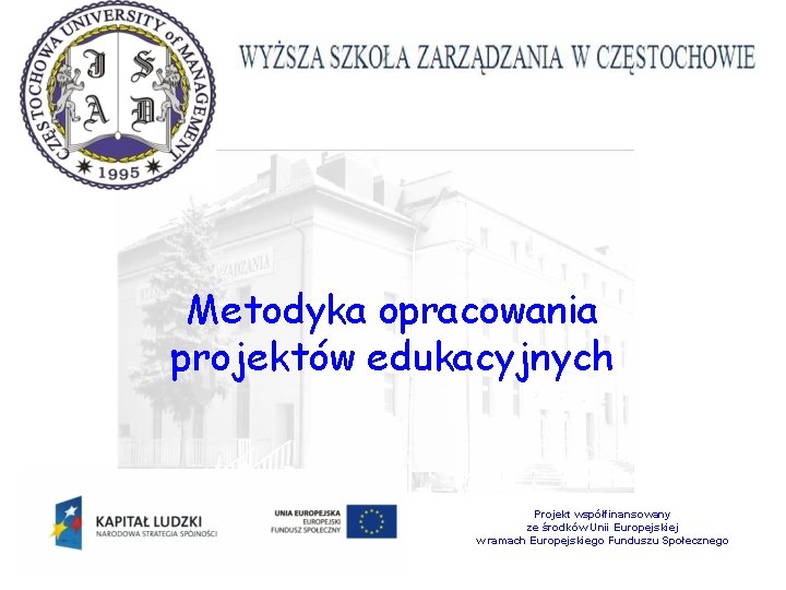 Metodyka opracowania projektów edukacyjnych Projekt współfinansowany ze środków Unii Europejskiej w ramach Europejskiego Funduszu