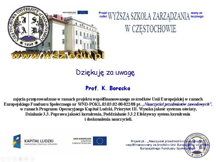 Dziękuję za uwagę Prof. K. Borecka zajęcia przeprowadzone w ramach projektu współfinansowanego ze środków