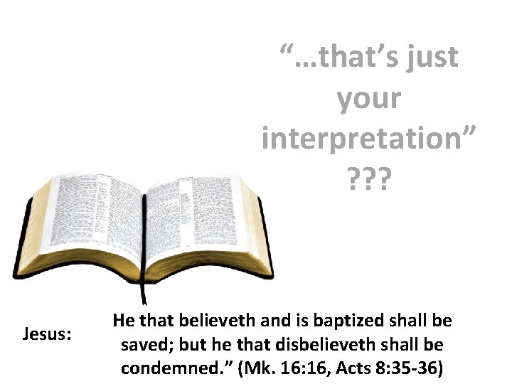 “…that’s just your interpretation” ? ? ? Jesus: He that believeth and is baptized