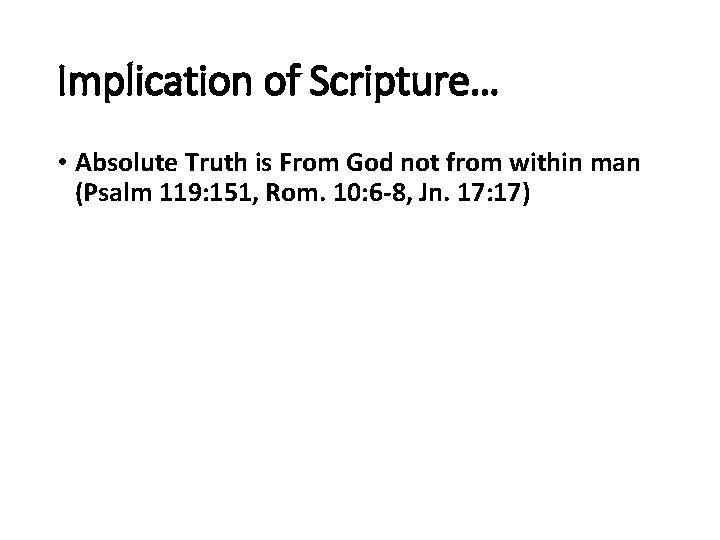 Implication of Scripture… • Absolute Truth is From God not from within man (Psalm