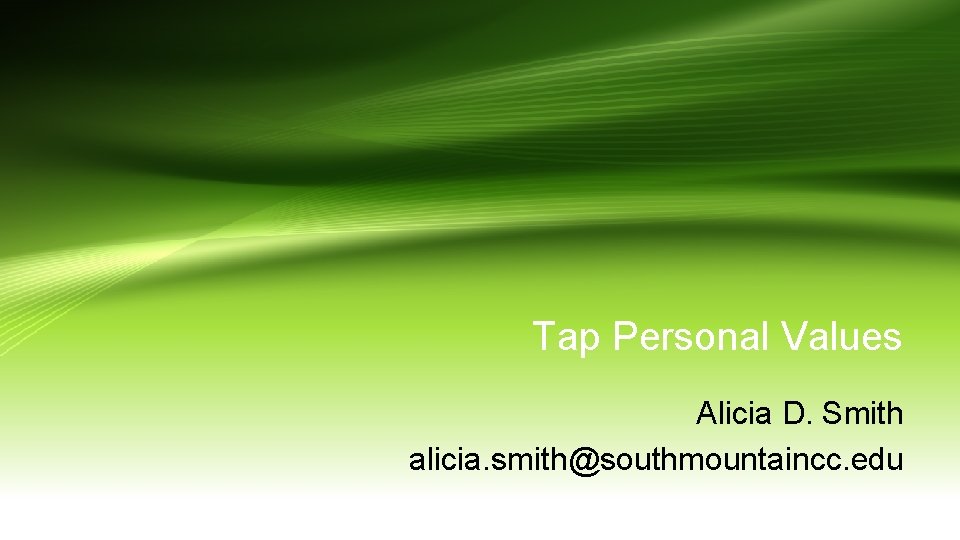 Tap Personal Values Alicia D. Smith alicia. smith@southmountaincc. edu 