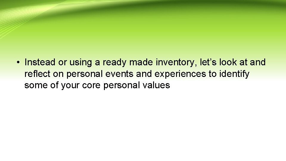  • Instead or using a ready made inventory, let’s look at and reflect