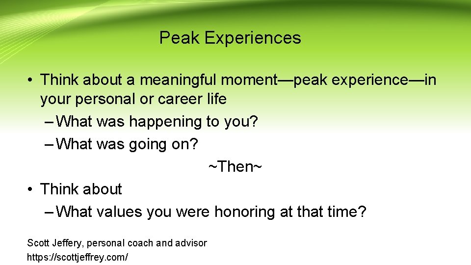  Peak Experiences • Think about a meaningful moment—peak experience—in your personal or career