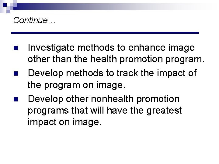 Continue… n n n Investigate methods to enhance image other than the health promotion