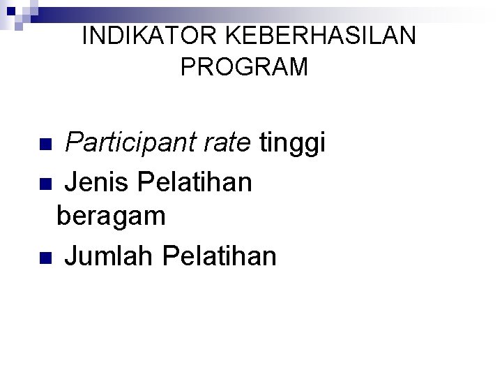 INDIKATOR KEBERHASILAN PROGRAM Participant rate tinggi n Jenis Pelatihan beragam n Jumlah Pelatihan n