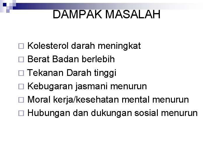 DAMPAK MASALAH Kolesterol darah meningkat ¨ Berat Badan berlebih ¨ Tekanan Darah tinggi ¨