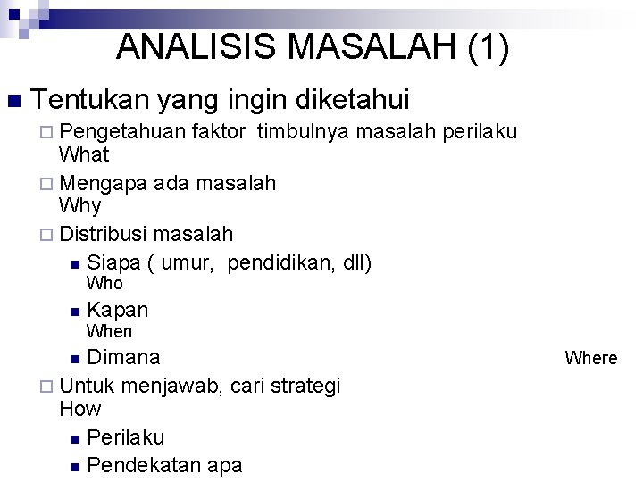 ANALISIS MASALAH (1) n Tentukan yang ingin diketahui ¨ Pengetahuan faktor timbulnya masalah perilaku