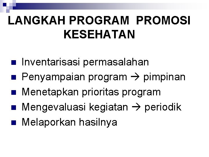 LANGKAH PROGRAM PROMOSI KESEHATAN n n n Inventarisasi permasalahan Penyampaian program pimpinan Menetapkan prioritas LANGKAH PROGRAM PROMOSI KESEHATAN n n n Inventarisasi permasalahan Penyampaian program pimpinan Menetapkan prioritas