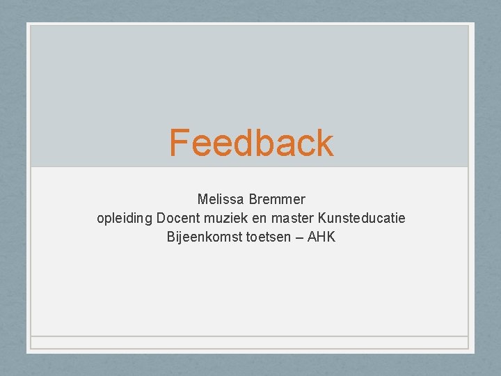 Feedback Melissa Bremmer opleiding Docent muziek en master Kunsteducatie Bijeenkomst toetsen – AHK 