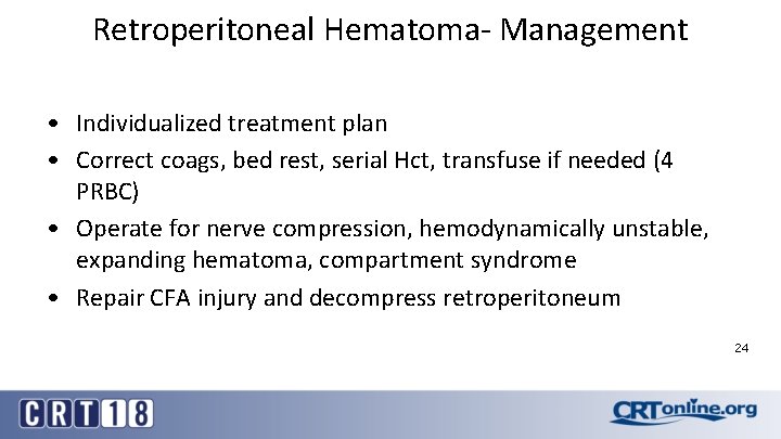 Retroperitoneal Hematoma- Management • Individualized treatment plan • Correct coags, bed rest, serial Hct,
