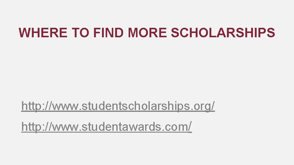 WHERE TO FIND MORE SCHOLARSHIPS http: //www. studentscholarships. org/ http: //www. studentawards. com/ 