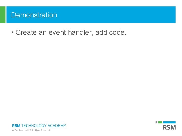 Demonstration • Create an event handler, add code. © 2016 RSM US LLP. All