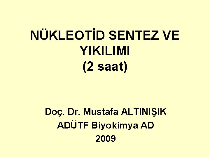 NÜKLEOTİD SENTEZ VE YIKILIMI (2 saat) Doç. Dr. Mustafa ALTINIŞIK ADÜTF Biyokimya AD 2009