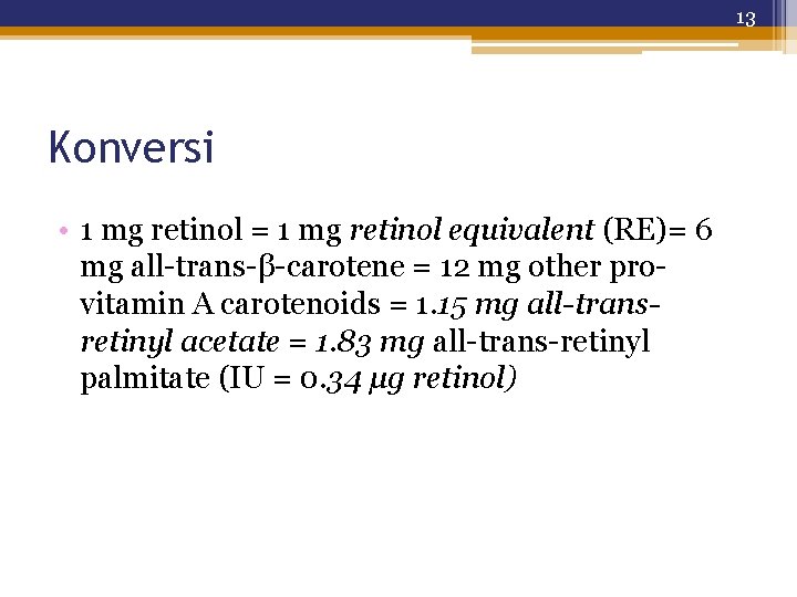 13 Konversi • 1 mg retinol = 1 mg retinol equivalent (RE)= 6 mg