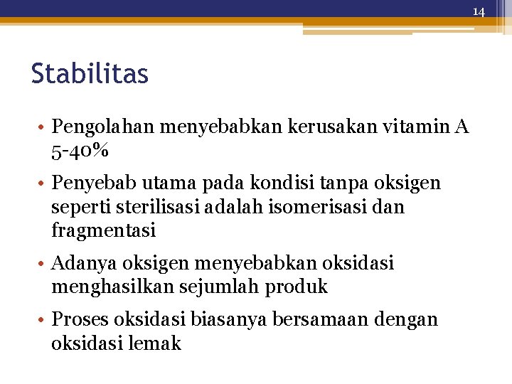 14 Stabilitas • Pengolahan menyebabkan kerusakan vitamin A 5 -40% • Penyebab utama pada