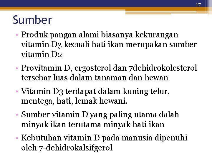 17 Sumber • Produk pangan alami biasanya kekurangan vitamin D 3 kecuali hati ikan