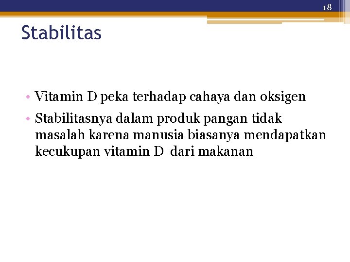 18 Stabilitas • Vitamin D peka terhadap cahaya dan oksigen • Stabilitasnya dalam produk