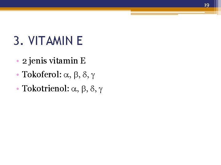 19 3. VITAMIN E • 2 jenis vitamin E • Tokoferol: , , ,