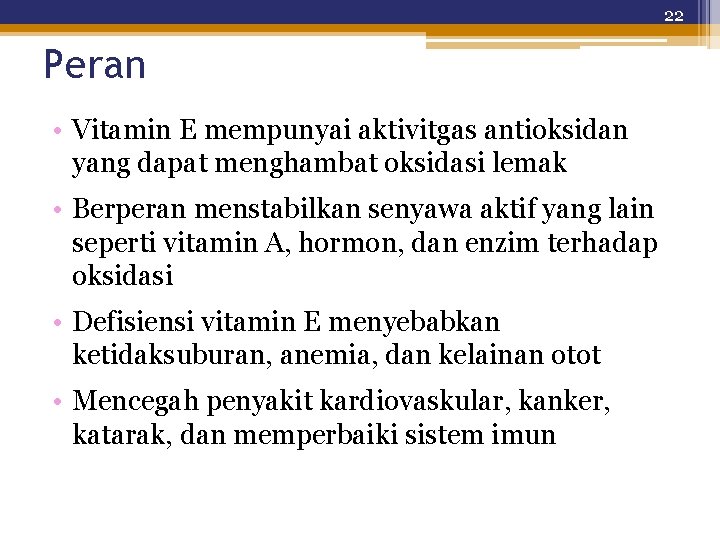 22 Peran • Vitamin E mempunyai aktivitgas antioksidan yang dapat menghambat oksidasi lemak •