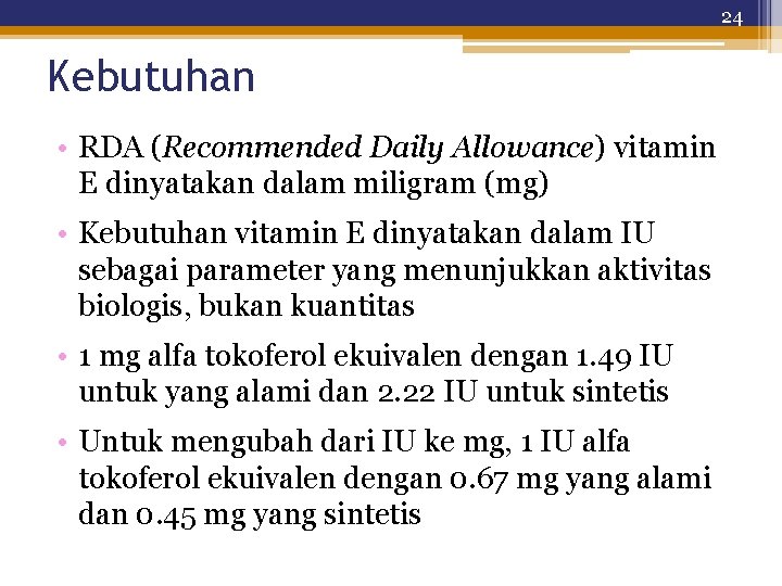 24 Kebutuhan • RDA (Recommended Daily Allowance) vitamin E dinyatakan dalam miligram (mg) •