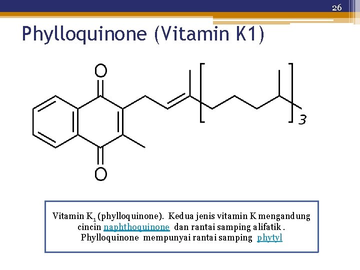 26 Phylloquinone (Vitamin K 1) Vitamin K 1 (phylloquinone). Kedua jenis vitamin K mengandung