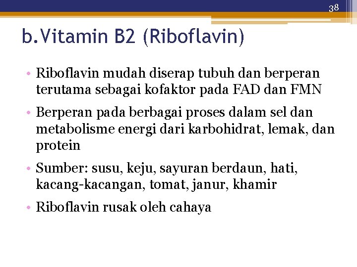 38 b. Vitamin B 2 (Riboflavin) • Riboflavin mudah diserap tubuh dan berperan terutama