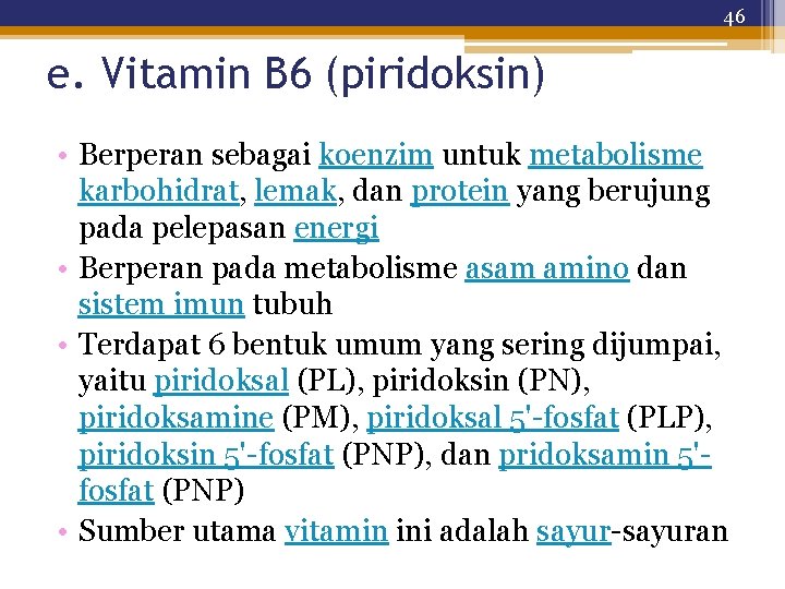 46 e. Vitamin B 6 (piridoksin) • Berperan sebagai koenzim untuk metabolisme karbohidrat, lemak,