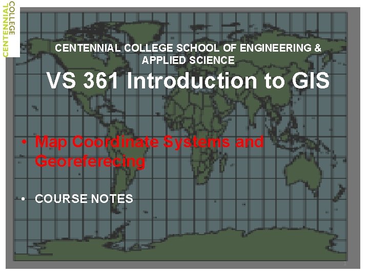 CENTENNIAL COLLEGE SCHOOL OF ENGINEERING & APPLIED SCIENCE VS 361 Introduction to GIS •