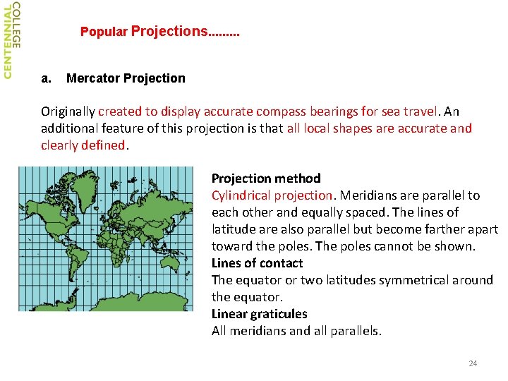 Popular Projections. . a. Mercator Projection Originally created to display accurate compass bearings for
