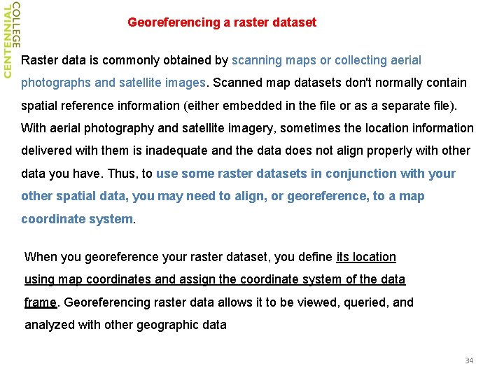 Georeferencing a raster dataset Raster data is commonly obtained by scanning maps or collecting