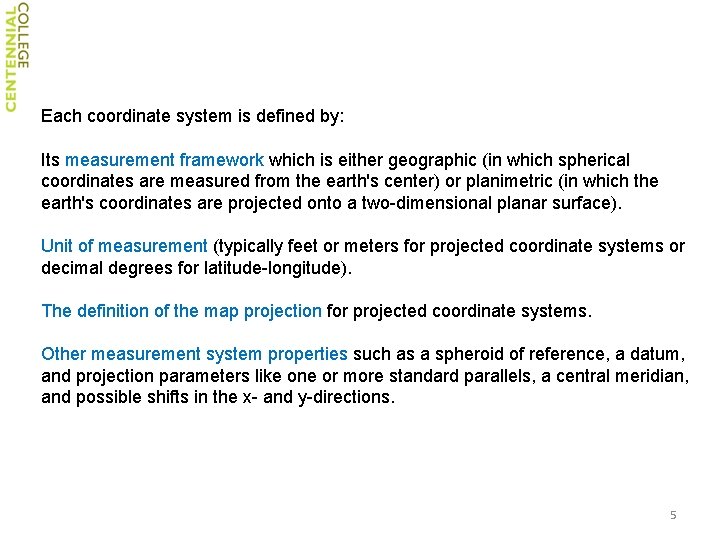 Each coordinate system is defined by: Its measurement framework which is either geographic (in