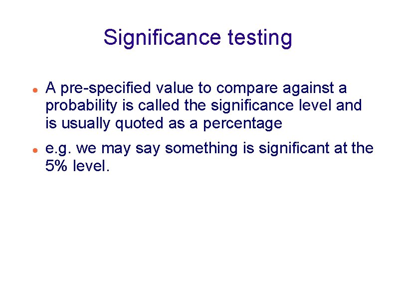 Significance testing A pre-specified value to compare against a probability is called the significance